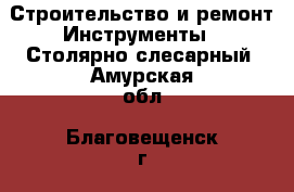 Строительство и ремонт Инструменты - Столярно-слесарный. Амурская обл.,Благовещенск г.